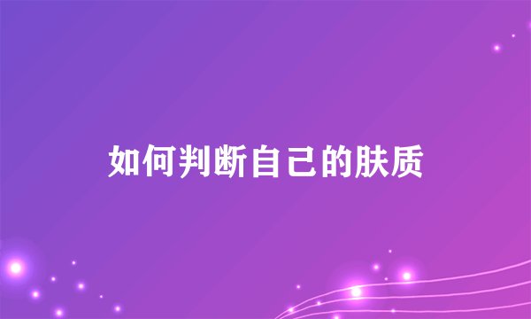 如何判断自己的肤质