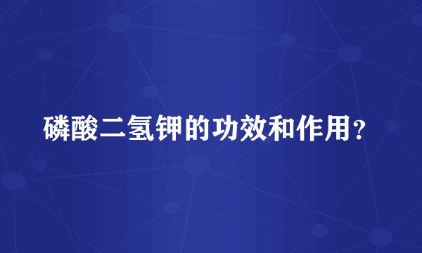 磷酸二氢钾的功效和作用？