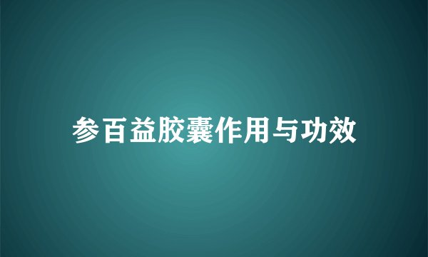 参百益胶囊作用与功效