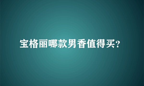 宝格丽哪款男香值得买？