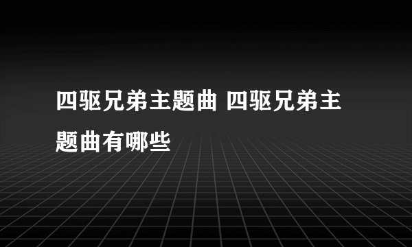 四驱兄弟主题曲 四驱兄弟主题曲有哪些