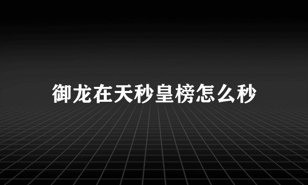 御龙在天秒皇榜怎么秒