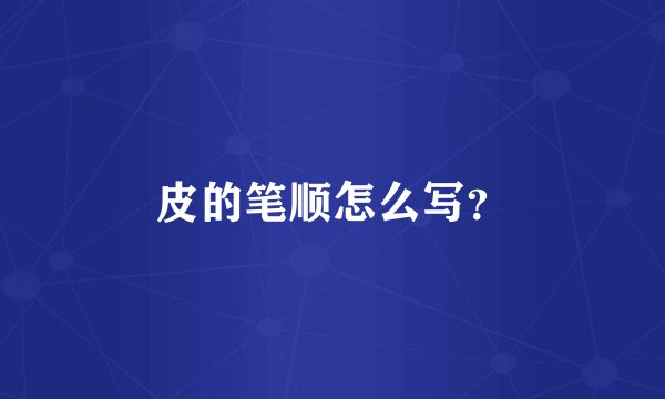 皮的笔顺怎么写？