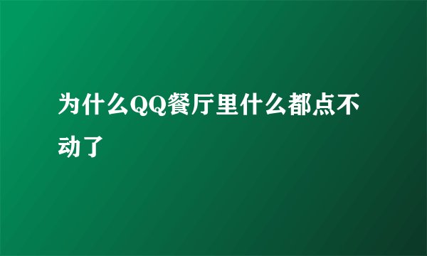 为什么QQ餐厅里什么都点不动了