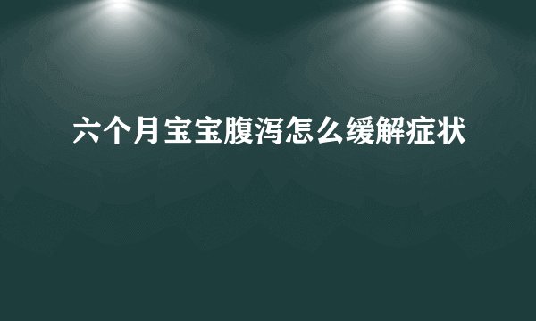 六个月宝宝腹泻怎么缓解症状