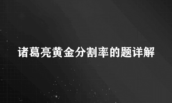 诸葛亮黄金分割率的题详解