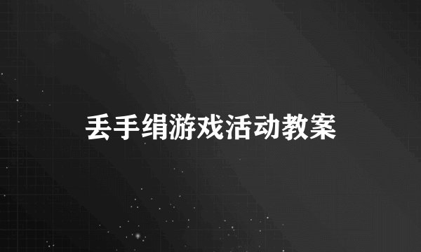 丢手绢游戏活动教案