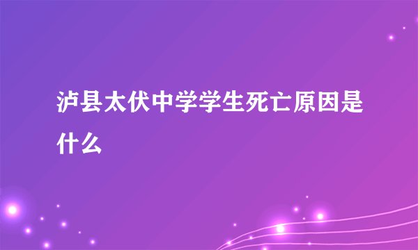 泸县太伏中学学生死亡原因是什么