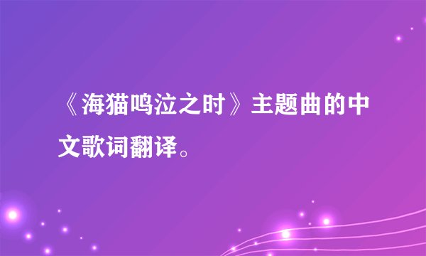 《海猫鸣泣之时》主题曲的中文歌词翻译。