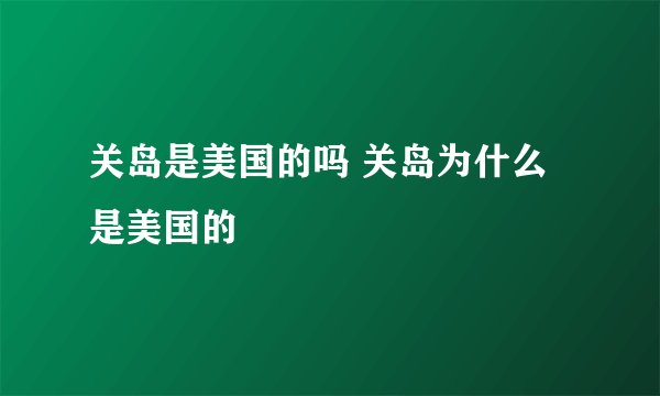 关岛是美国的吗 关岛为什么是美国的