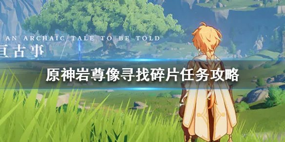 《原神手游》岩尊像寻找碎片任务攻略 岩尊像寻找碎片顺序是什么