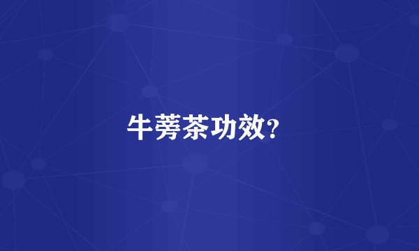 牛蒡茶功效？
