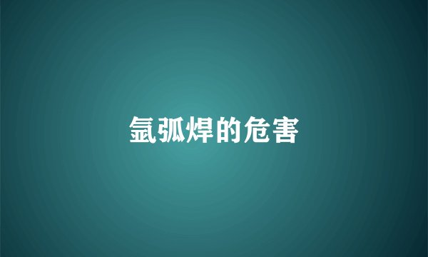 氩弧焊的危害
