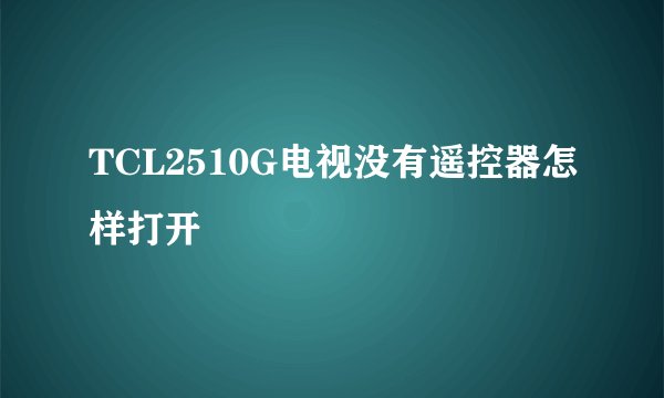 TCL2510G电视没有遥控器怎样打开