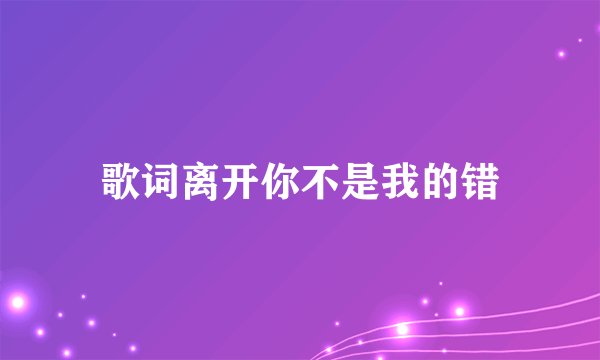 歌词离开你不是我的错