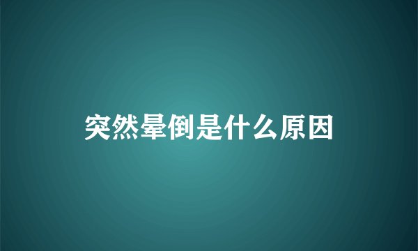 突然晕倒是什么原因