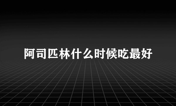 阿司匹林什么时候吃最好