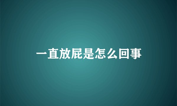 一直放屁是怎么回事