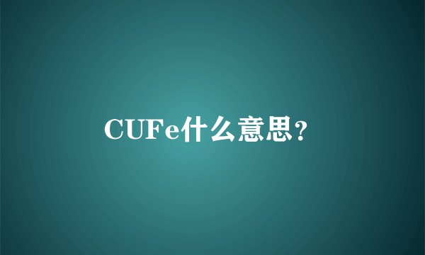 CUFe什么意思？
