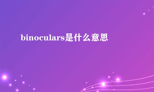 binoculars是什么意思