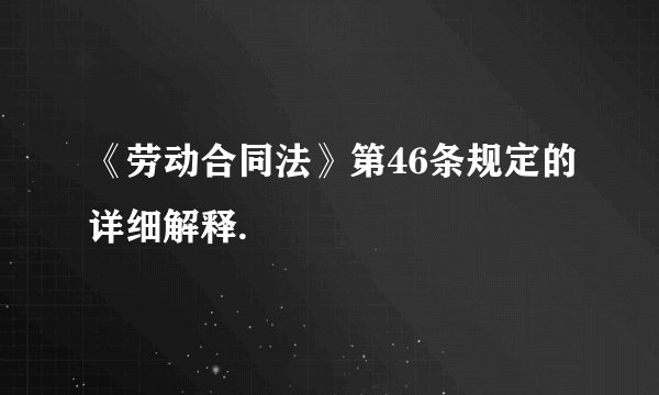 《劳动合同法》第46条规定的详细解释.