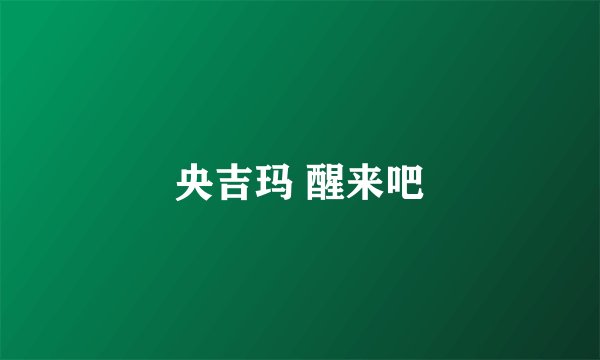 央吉玛 醒来吧