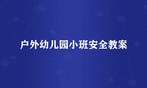 户外幼儿园小班安全教案