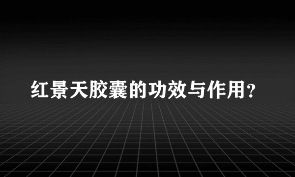 红景天胶囊的功效与作用？