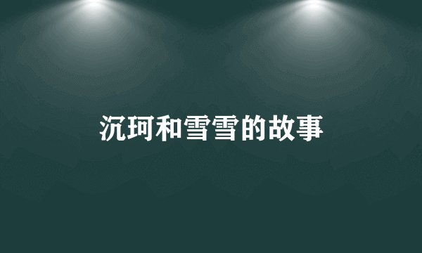 沉珂和雪雪的故事