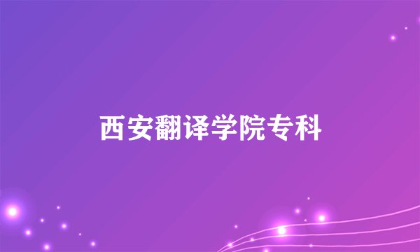 西安翻译学院专科
