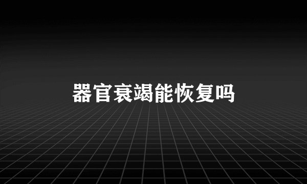 器官衰竭能恢复吗