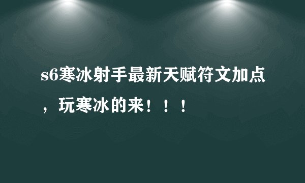 s6寒冰射手最新天赋符文加点，玩寒冰的来！！！