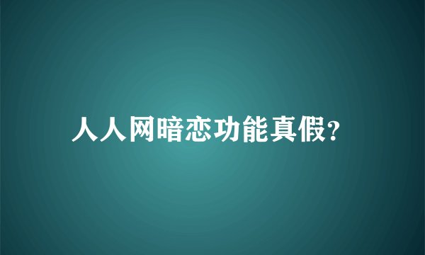 人人网暗恋功能真假？