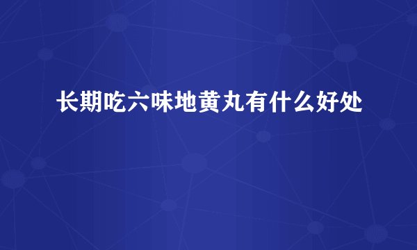 长期吃六味地黄丸有什么好处