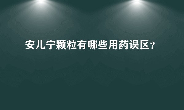 安儿宁颗粒有哪些用药误区？