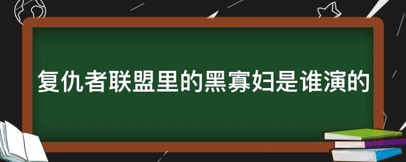 复仇者联盟里的黑寡妇是谁演的