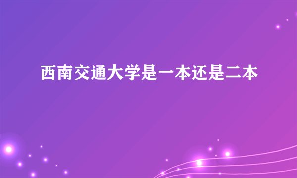 西南交通大学是一本还是二本
