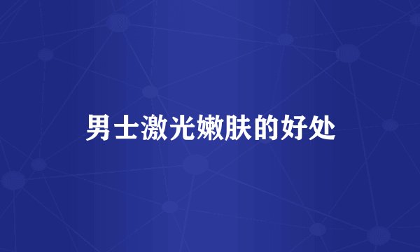 男士激光嫩肤的好处