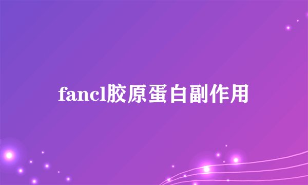 fancl胶原蛋白副作用