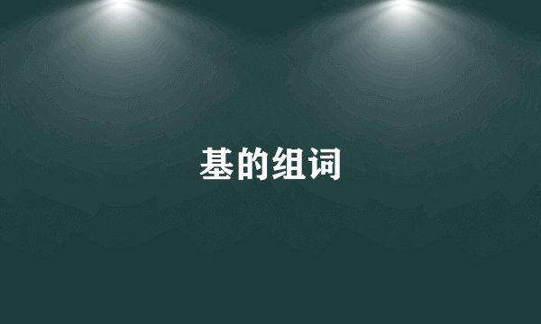 基的组词