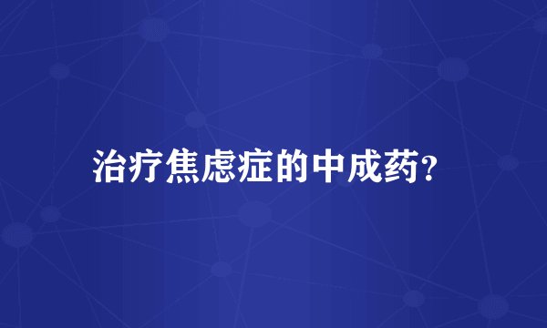 治疗焦虑症的中成药？