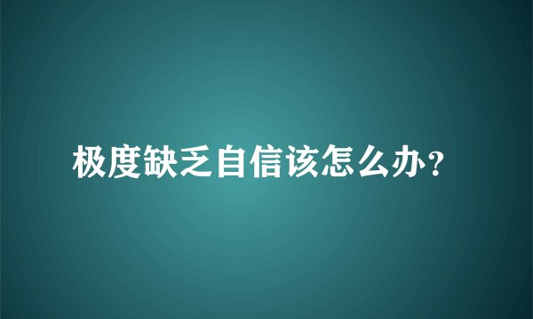 极度缺乏自信该怎么办？