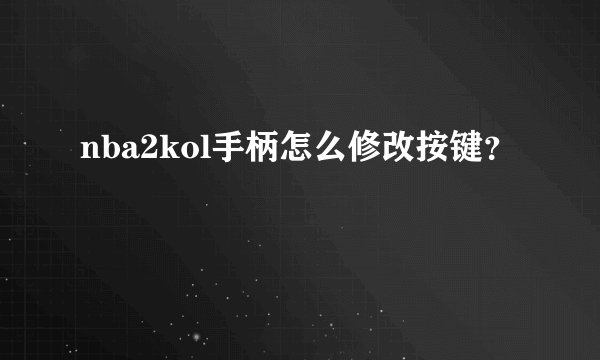 nba2kol手柄怎么修改按键?