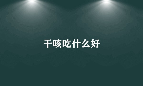 干咳吃什么好