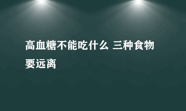高血糖不能吃什么 三种食物要远离