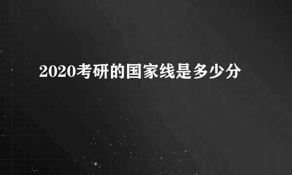 2020考研的国家线是多少分