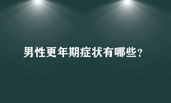 男性更年期症状有哪些？