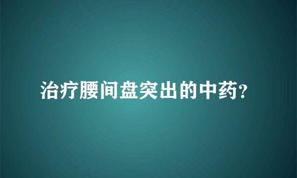 治疗腰间盘突出的中药？