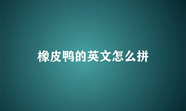 橡皮鸭的英文怎么拼