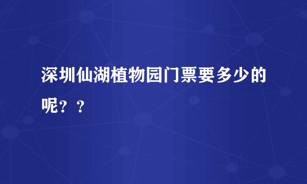 深圳仙湖植物园门票要多少的呢？？